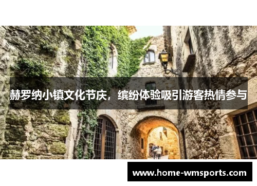 赫罗纳小镇文化节庆，缤纷体验吸引游客热情参与
